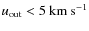 $u_{\rm out} < 5~\mbox{km~s}^{-1}$