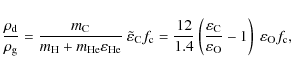 \begin{displaymath}{\rho_{\rm d} \over \rho_{\rm g}} = {m_{\rm C} \over
m_{\rm ...
...er\varepsilon_{\rm O}}
-1\right)~\varepsilon_{\rm O}f_{\rm c},
\end{displaymath}