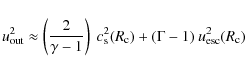 \begin{displaymath}u_{\rm out}^2 \approx \left({2\over \gamma-1}\right)~c_{\rm s}^2(R_{\rm c}) + (\Gamma-1)~u_{\rm esc}^2(R_{\rm c})
\end{displaymath}