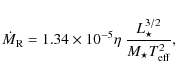 \begin{displaymath}
\dot{M}_{\rm R} = 1.34 \times 10^{-5}\eta~ {L_\star^{3/2}\over M_\star T_{\rm eff}^2},
\end{displaymath}