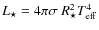 $L_\star = 4\pi\sigma~R_\star^2T_{\rm eff}^4$