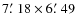 $7\hbox{$.\mkern-4mu^\prime$ }18 \times 6\hbox{$.\mkern-4mu^\prime$ }49$