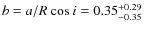 $b=a/R~{\rm cos}~i=0.35^{+0.29}_{-0.35}$