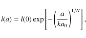 \begin{displaymath}%
l (a)=l (0)\exp \left[ -\left( {a \over ka_0}\right)^{1/N}
\right],
\end{displaymath}