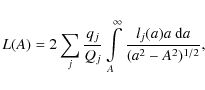 \begin{displaymath}%
L(A)= 2\sum_{j}\frac{q_j}{Q_j} \int\limits_A^\infty
\frac{l_j(a)a~{\rm d}a}{(a^2-A^2)^{1/2}},
\end{displaymath}