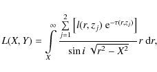 \begin{displaymath}%
L(X,Y)=\int\limits^{\infty}_{X}
\frac{\sum\limits_{j=1}^2\l...
... e}^{-\tau(r,z_j)}\right]}
{\sin{i}~\sqrt{r^2-X^2}}r~{\rm d}r,
\end{displaymath}