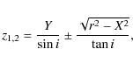 \begin{displaymath}%
z_{1,2}= \frac{Y}{\sin{i}} \pm \frac{\sqrt{r^2-X^2}}{\tan{i}},
\end{displaymath}