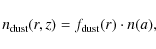 \begin{displaymath}%
n_{{\rm dust}}(r,z)=f_{{\rm dust}}(r)\cdot n (a),
\end{displaymath}