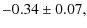 $\displaystyle -0.34\pm0.07,$