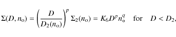 \begin{displaymath}
\Sigma(D,n_{\rm o})=\left(\frac{D}{D_2(n_{\rm o})}\right)^p...
...(n_{\rm o})
=K_6D^pn_{\rm o}^q\quad\hbox{\rm for}\quad D<D_2,
\end{displaymath}