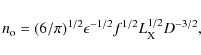 \begin{displaymath}
n_{\rm o}=(6/\pi)^{1/2}\epsilon^{-1/2}f^{1/2}L_{\rm X}^{1/2}D^{-3/2},
\end{displaymath}