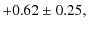 $\displaystyle +0.62\pm0.25,$