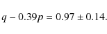 \begin{displaymath}
q-0.39p=0.97\pm0.14.
\end{displaymath}