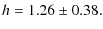 $\displaystyle h=1.26\pm0.38.$