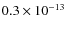 $0.3 \times 10^{-13}$