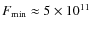 $F_{\min} \approx 5 \times 10^{11}$