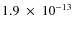 $1.9~\times~ 10^{-13}$