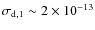 $\sigma_{{\rm d},1} \sim 2 \times 10^{-13}$