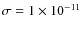 $\sigma = 1 \times 10^{-11}$