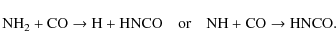 \begin{displaymath}
\textrm{NH}_2 + \textrm{CO} \rightarrow \textrm{H} + \textrm...
...\quad \textrm{NH} + \textrm{CO} \rightarrow \textrm{HNCO}. \\
\end{displaymath}