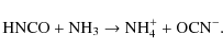 \begin{displaymath}
\textrm{HNCO} + \textrm{NH}_3 \rightarrow \textrm{NH}_4^+ + \textrm{OCN}^-.
\end{displaymath}