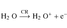 \begin{displaymath}\textrm{H$_2$ O} \stackrel{\rm CR}{\longrightarrow} \textrm{H$_2$ O}^+ + {\rm e}^-
\end{displaymath}