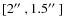 $[2\hbox {$^{\prime \prime }$ },1.5\hbox {$^{\prime \prime }$ }]$