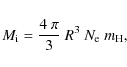 \begin{displaymath}%
M_{\rm i}={4~\pi\over{3}}~R^{3}~N_{\rm e}~m_{\rm H},
\end{displaymath}
