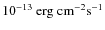 $10^{-13} \ \rm erg \ cm^{-2} s^{-1} $