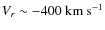 $V_r\sim-400~\rm km~s^{-1}$