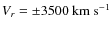 $V_r=\pm3500~\rm km~s^{-1}$