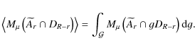 \begin{displaymath}\left\langle M_\mu\left(\widetilde A_r \cap D_{R-r}\right) \r...
...{G}} M_\mu\left(\widetilde A_r \cap gD_{R-r}\right) {\rm d} g.
\end{displaymath}