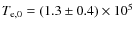 $T_{\rm e,0}=(1.3 \pm 0.4) \times 10^5$