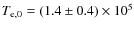 $T_{\rm e,0}=(1.4 \pm 0.4) \times 10^5$