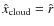 $\hat{x}_{\rm
cloud} = \hat{r}$