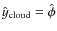 $\hat{y}_{\rm cloud} = \hat{\phi}$