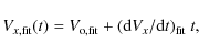 \begin{displaymath}
V_{x, \rm fit}(t) = V_{\rm o, fit} + ( {\rm d} V_x / {\rm d} t)_{\rm fit}~t ,
\end{displaymath}