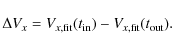 \begin{displaymath}
\Delta V_x = V_{x, \rm fit}(t_{\rm in}) - V_{x, \rm fit}(t_{\rm out}) .
\end{displaymath}