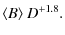 $\displaystyle \langle B \rangle ~ D^{+1.8} .$