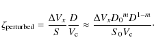 \begin{displaymath}
\zeta_{\rm perturbed} = \frac{\Delta V_{x}}{S}\frac{D}{V_{\...
...pprox \frac{\Delta V_{x}{D_0}^m D^{1-m}}{S_0 V_{\rm c}} \cdot
\end{displaymath}