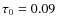 $\tau _{0}=0.09$