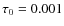 $\tau _{0}=0.001$