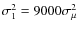 $\sigma_1^2=9000\sigma_\mu^2$