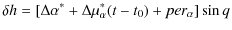 $\displaystyle \delta h = [\Delta\alpha^* + \Delta\mu_\alpha^*(t-t_0)+ per_\alpha]\sin q$