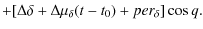 $\displaystyle + [\Delta\delta + \Delta\mu_\delta(t-t_0)+per_\delta]\cos q.$