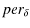 $\displaystyle per_\delta$