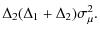 $\displaystyle \Delta_2(\Delta_1 + \Delta_2)\sigma_{\mu}^2.$