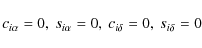 \begin{displaymath}
c_{i\alpha}=0,~ s_{i\alpha}=0,~ c_{i\delta}=0,~ s_{i\delta}=0
\end{displaymath}