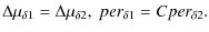 $\displaystyle \Delta\mu_{\delta 1} = \Delta\mu_{\delta 2},~per_{\delta 1} = C per_{\delta 2}.$