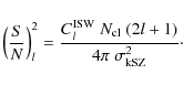 \begin{displaymath}%
\left(\frac{S}{N}\right)^2_l = \frac{C_l^{\rm ISW}\; N_{\rm cl}\; (2l+1)}{4\pi\;\sigma^2_{\rm kSZ}}\cdot
\end{displaymath}